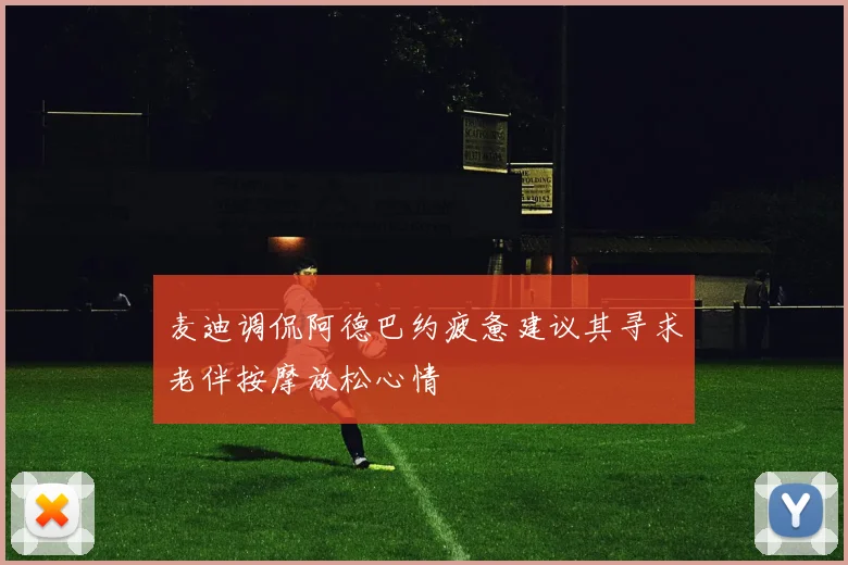 麦迪调侃阿德巴约疲惫建议其寻求老伴按摩放松心情